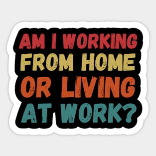 am i working from home or living at work funny wfh - work from home jokes Sticker